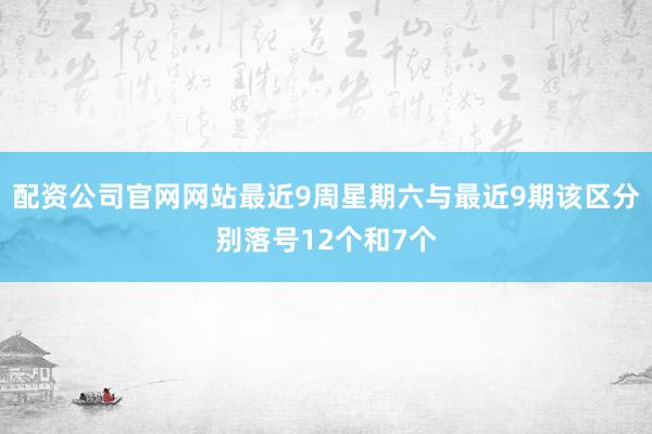 配资公司官网网站最近9周星期六与最近9期该区分别落号12个和7个