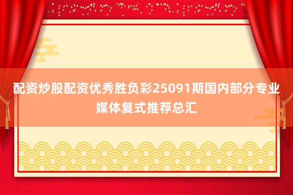 配资炒股配资优秀胜负彩25091期国内部分专业媒体复式推荐总汇
