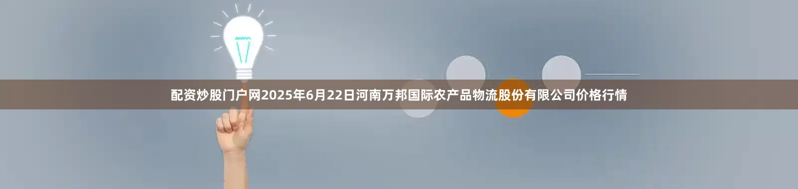 配资炒股门户网2025年6月22日河南万邦国际农产品物流股份有限公司价格行情