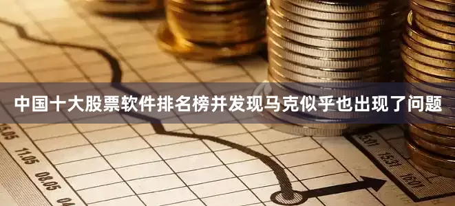 中国十大股票软件排名榜并发现马克似乎也出现了问题