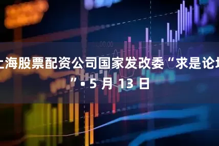 上海股票配资公司国家发改委“求是论坛”• 5 月 13 日