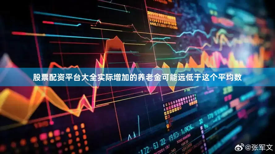 股票配资平台大全实际增加的养老金可能远低于这个平均数