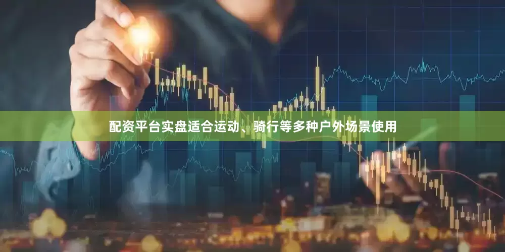 配资平台实盘适合运动、骑行等多种户外场景使用