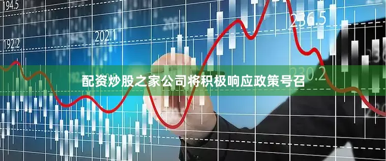 配资炒股之家公司将积极响应政策号召