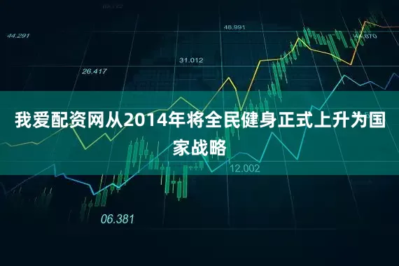 我爱配资网从2014年将全民健身正式上升为国家战略