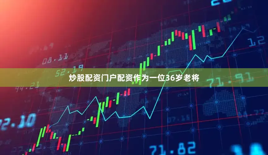炒股配资门户配资　　作为一位36岁老将