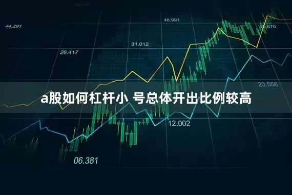a股如何杠杆小 号总体开出比例较高