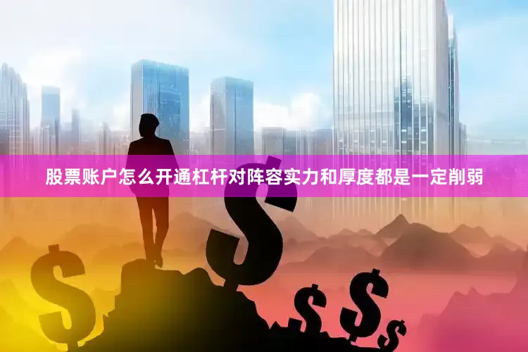 股票账户怎么开通杠杆对阵容实力和厚度都是一定削弱