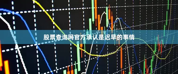 股票查询网官方承认是迟早的事情
