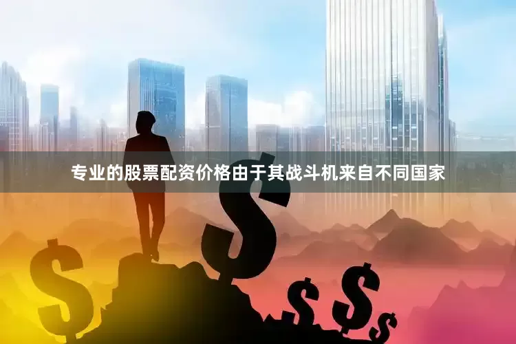 专业的股票配资价格由于其战斗机来自不同国家