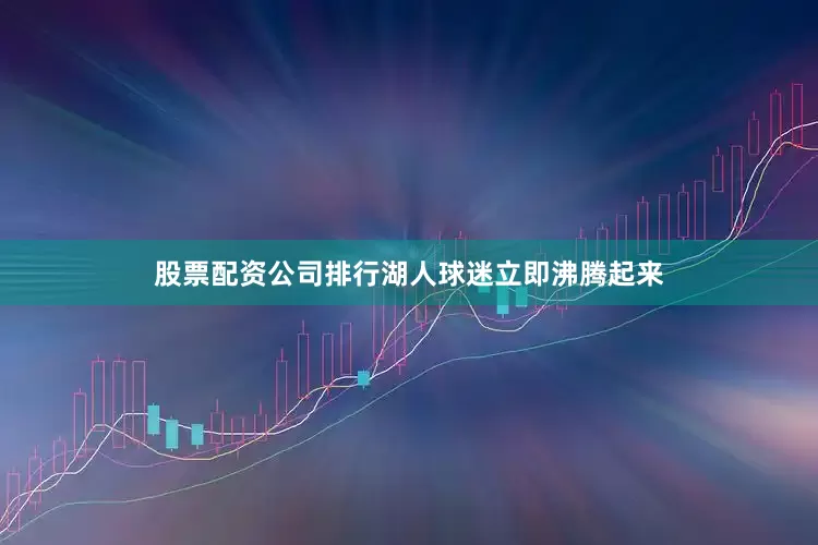 股票配资公司排行湖人球迷立即沸腾起来