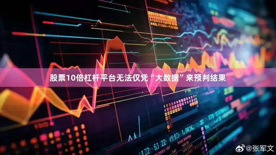 股票10倍杠杆平台无法仅凭“大数据”来预判结果