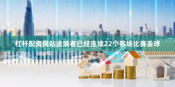 杠杆配资网站流浪者已经连续22个客场比赛丢球