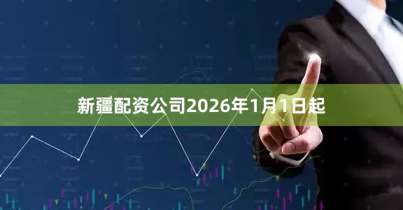 新疆配资公司2026年1月1日起